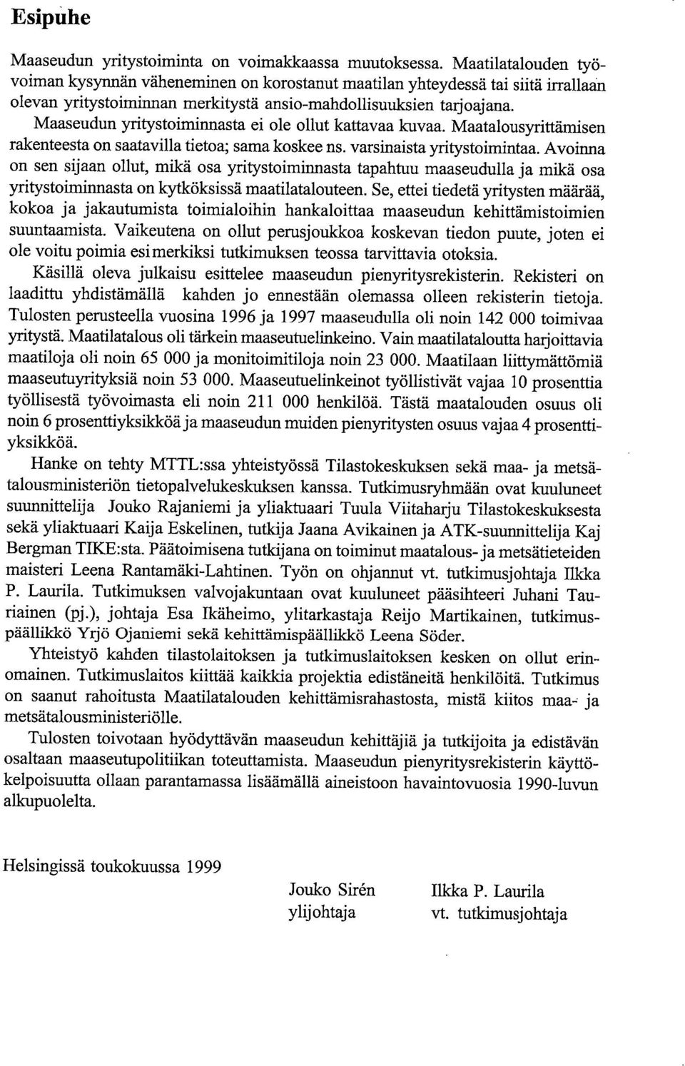 Maaseudun yritystoiminnasta ei ole ollut kattavaa kuvaa. Maatalousyrittämisen rakenteesta on saatavilla tietoa; sama koskee ns. varsinaista yritystoimintaa.