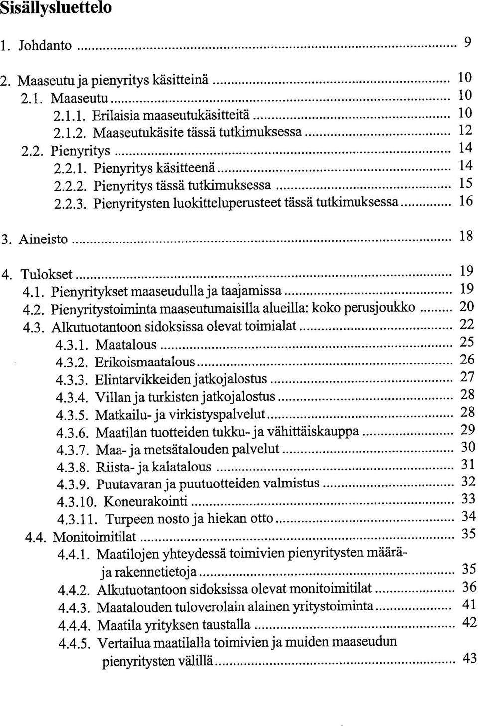 3. Alkutuotantoon sidoksissa olevat toimialat 22 4.3.1. Maatalous 25 4.3.2. Erikoismaatalous 26 4.3.3. Elintarvikkeiden jatkojalostus 27 4.3.4. Villan ja turkisten jatkojalostus 28 4.3.5. Matkailu- ja virkistyspalvelut 28 4.
