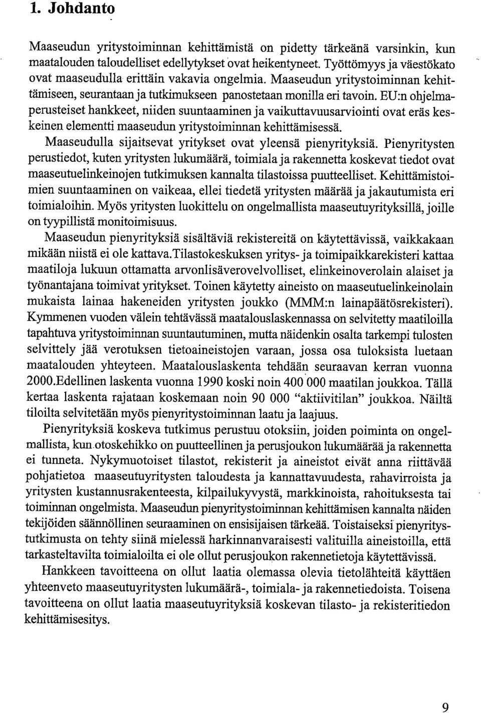 EU:n ohjelmaperusteiset hankkeet, niiden suuntaaminen ja vaikuttavuusarviointi ovat eräs keskeinen elementti maaseudun yritystoiminnan kehittämisessä.