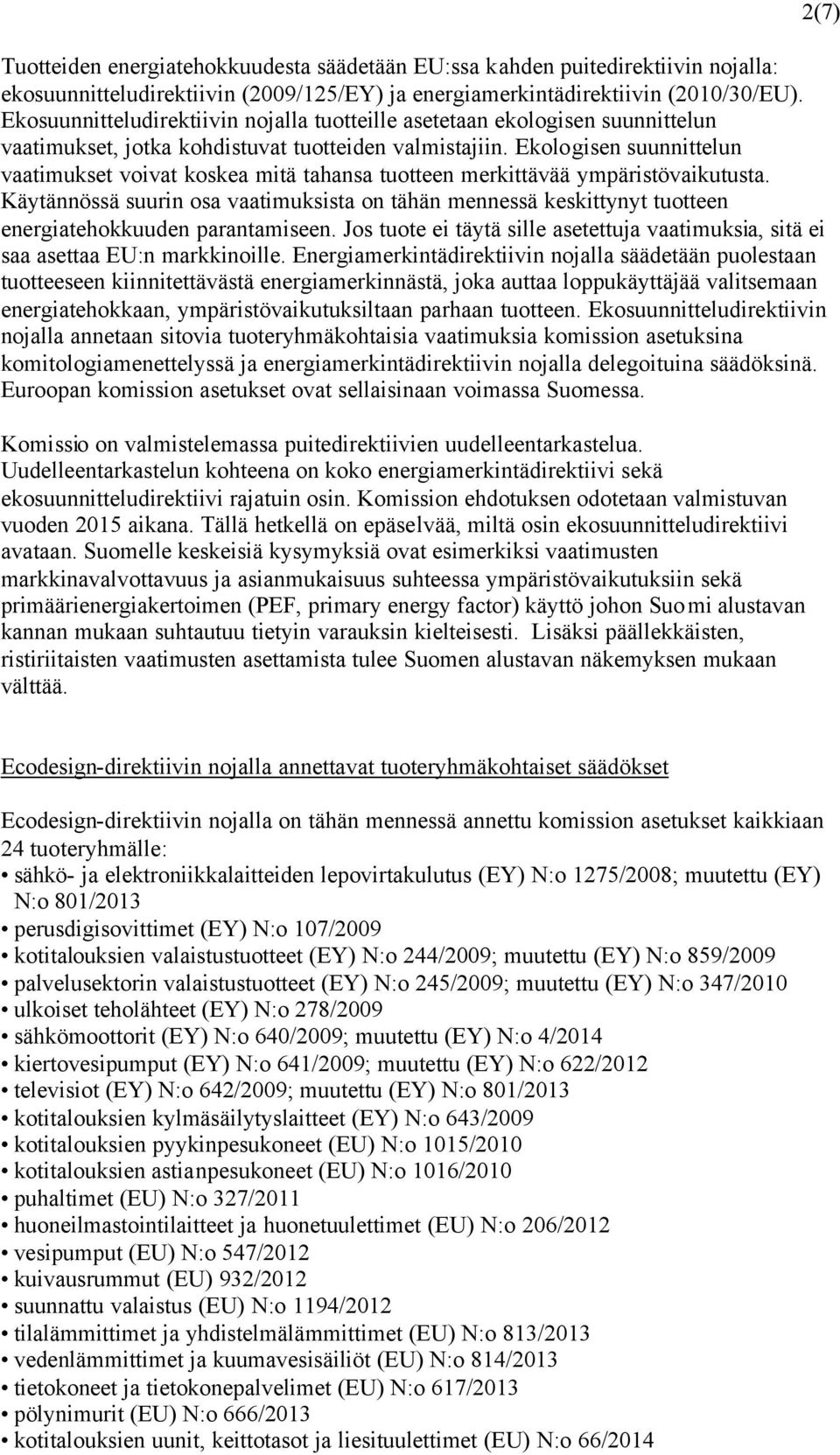 Ekologisen suunnittelun vaatimukset voivat koskea mitä tahansa tuotteen merkittävää ympäristövaikutusta.