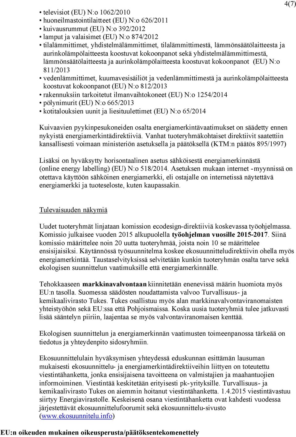 811/2013 vedenlämmittimet, kuumavesisäiliöt ja vedenlämmittimestä ja aurinkolämpölaitteesta koostuvat kokoonpanot (EU) N:o 812/2013 rakennuksiin tarkoitetut ilmanvaihtokoneet (EU) N:o 1254/2014