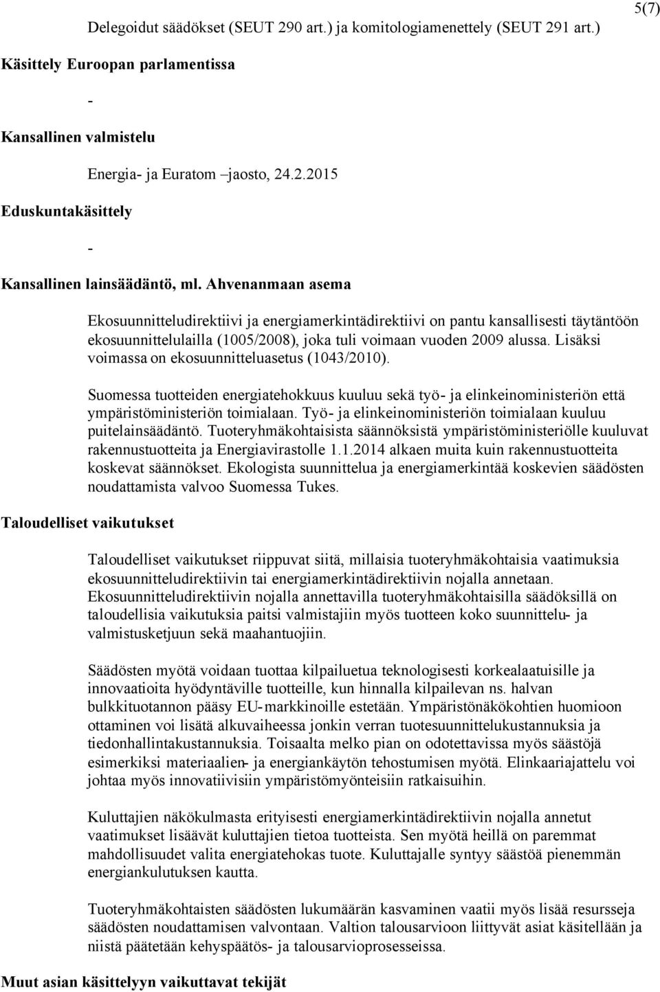 Lisäksi voimassa on ekosuunnitteluasetus (1043/2010). Suomessa tuotteiden energiatehokkuus kuuluu sekä työ- ja elinkeinoministeriön että ympäristöministeriön toimialaan.