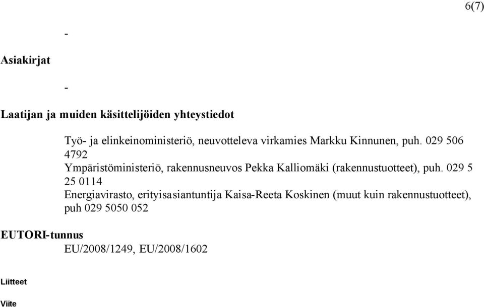 029 506 4792 Ympäristöministeriö, rakennusneuvos Pekka Kalliomäki (rakennustuotteet), puh.