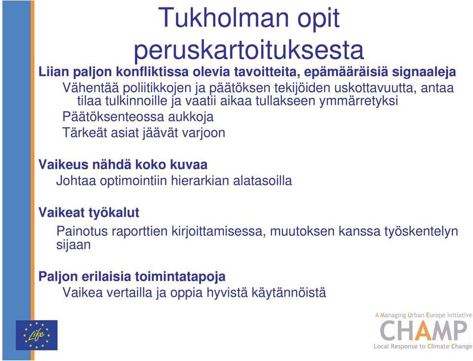 Tärkeät asiat jäävät varjoon Vaikeus nähdä koko kuvaa Johtaa optimointiin hierarkian alatasoilla Vaikeat työkalut Painotus