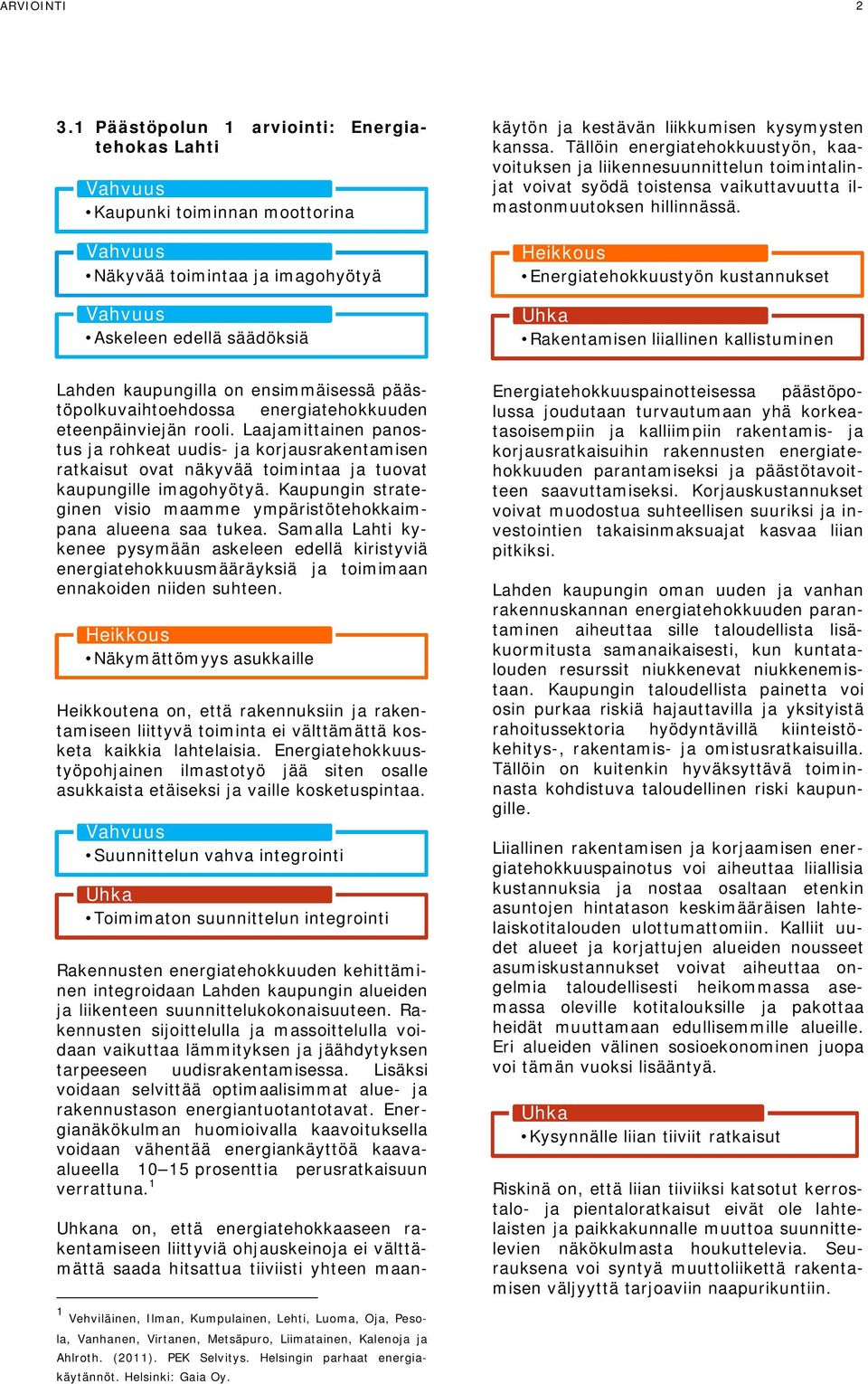 Heikkous Energiatehokkuustyön kustannukset Rakentamisen liiallinen kallistuminen Lahden kaupungilla on ensimmäisessä päästöpolkuvaihtoehdossa energiatehokkuuden eteenpäinviejän rooli.