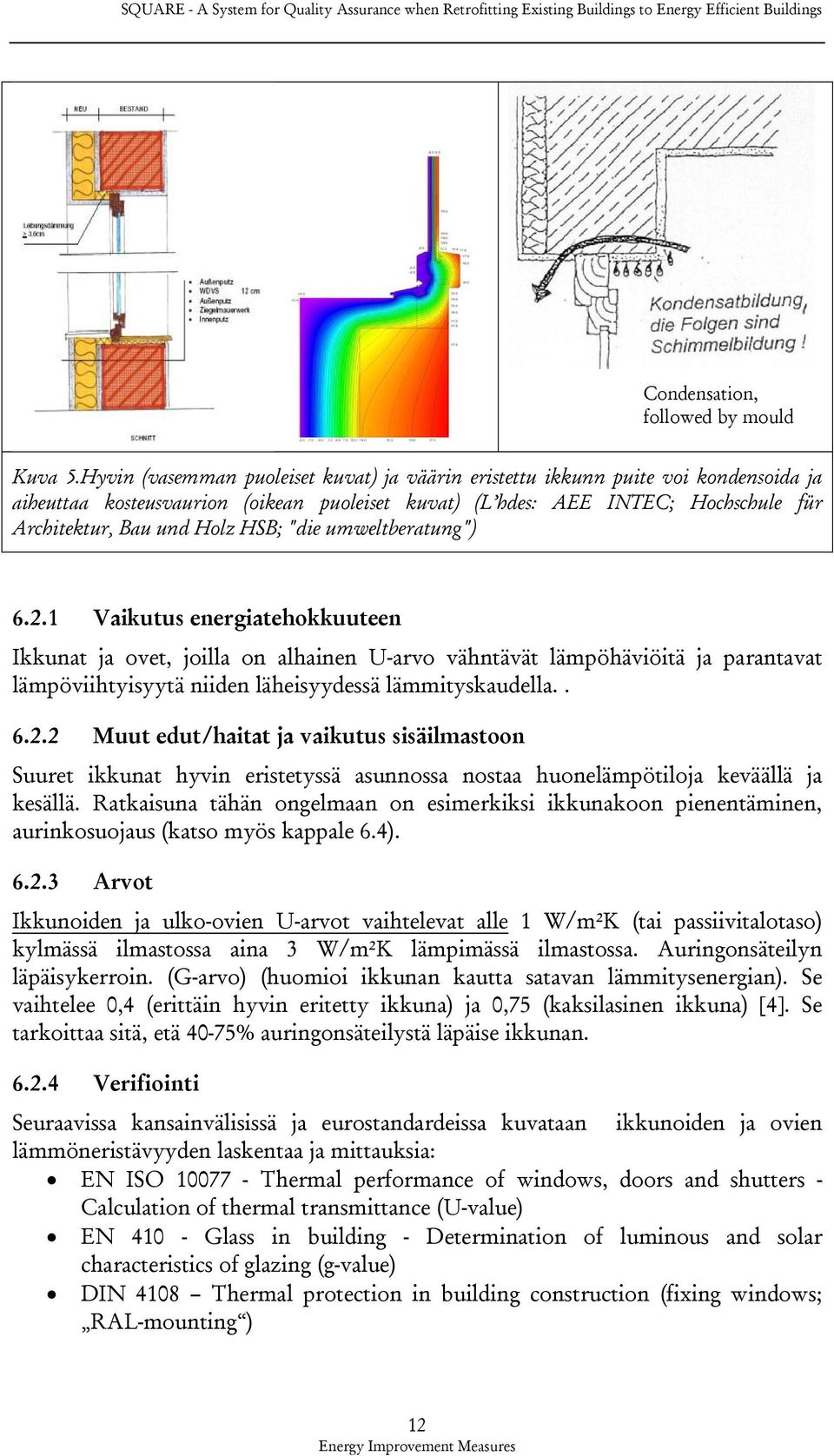 HSB; "die umweltberatung") 6.2.1 Vaikutus energiatehokkuuteen Ikkunat ja ovet, joilla on alhainen U-arvo vähntävät lämpöhäviöitä ja parantavat lämpöviihtyisyytä niiden läheisyydessä lämmityskaudella.