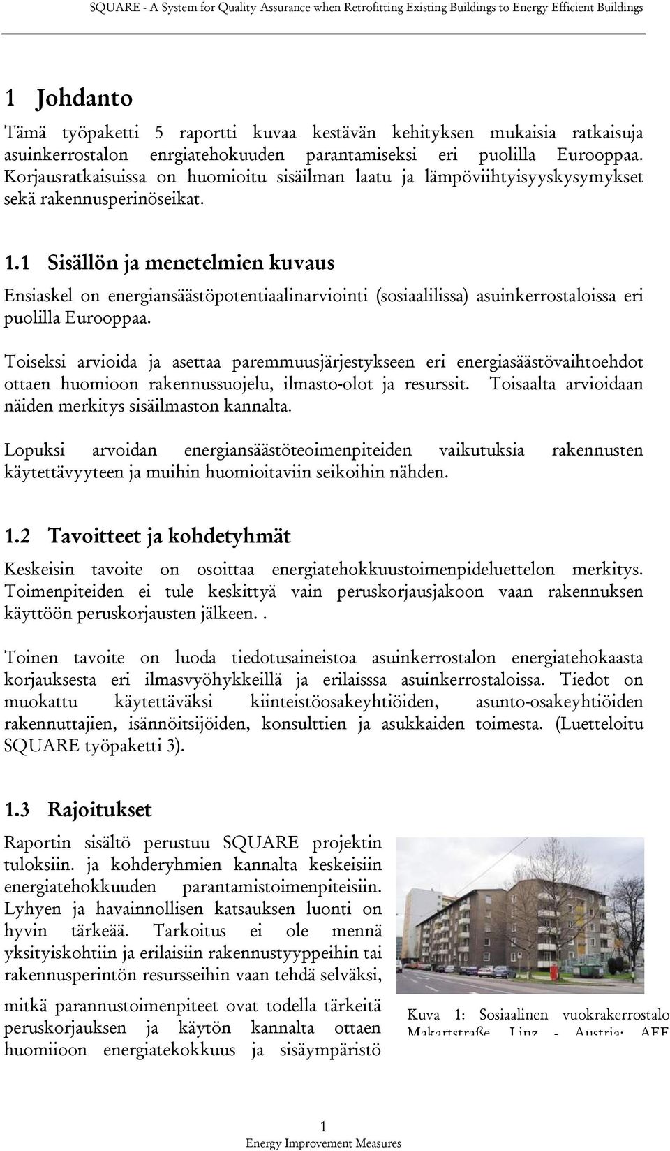 1 Sisällön ja menetelmien kuvaus Ensiaskel on energiansäästöpotentiaalinarviointi (sosiaalilissa) asuinkerrostaloissa eri puolilla Eurooppaa.