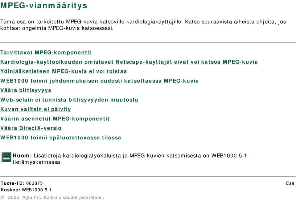 johdonmukaisen oudosti katsottaessa MPEGkuvia Väärä bittisyvyys Webselain ei tunnista bittisyvyyden muutosta Kuvan valitsin ei päivity Väärin asennetut MPEGkomponentit