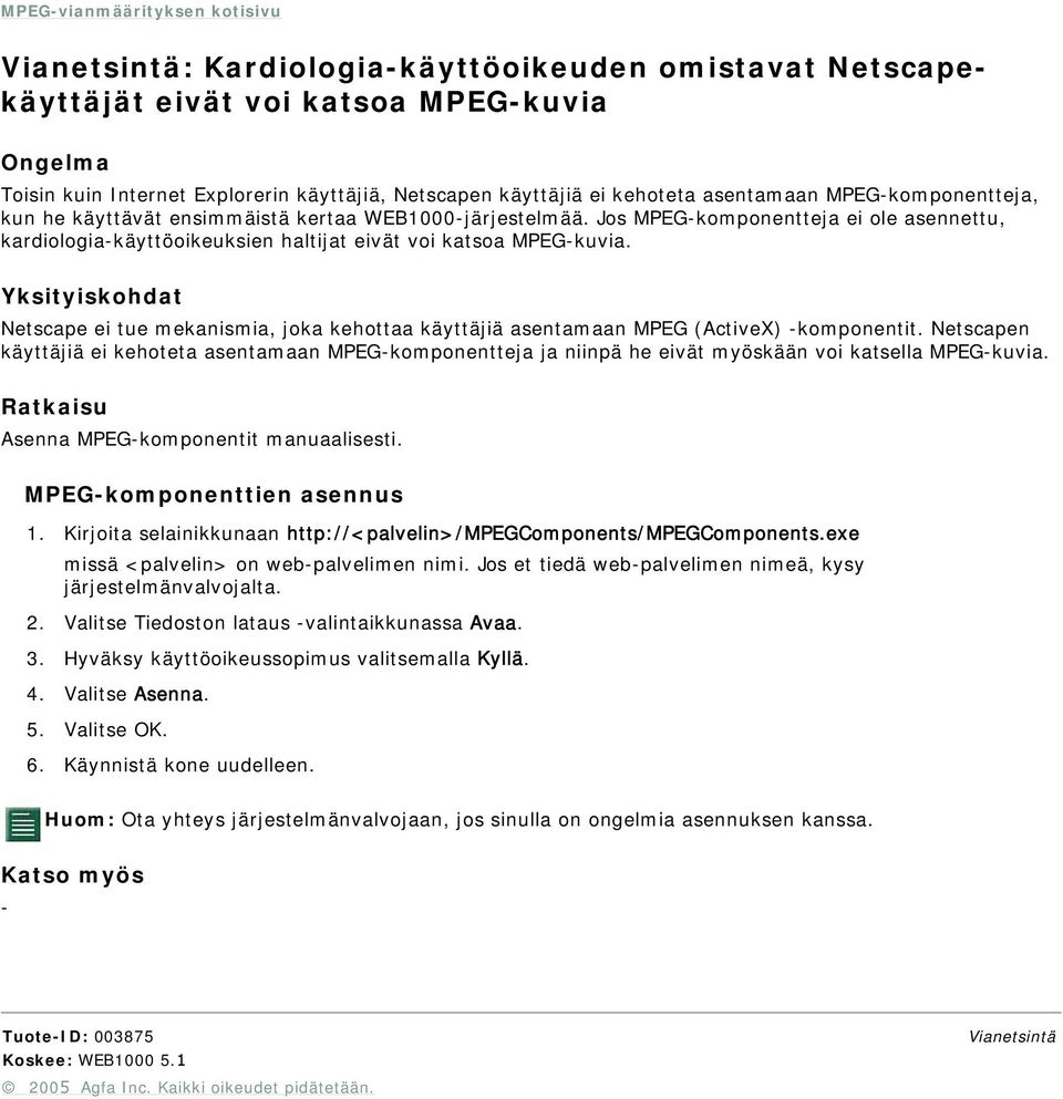 Netscape ei tue mekanismia, joka kehottaa käyttäjiä asentamaan MPEG (ActiveX) komponentit.