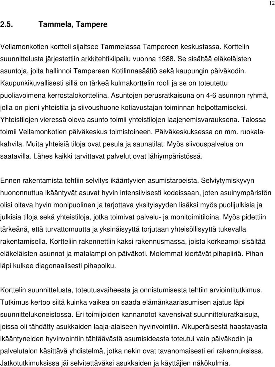 Kaupunkikuvallisesti sillä on tärkeä kulmakorttelin rooli ja se on toteutettu puoliavoimena kerrostalokorttelina.