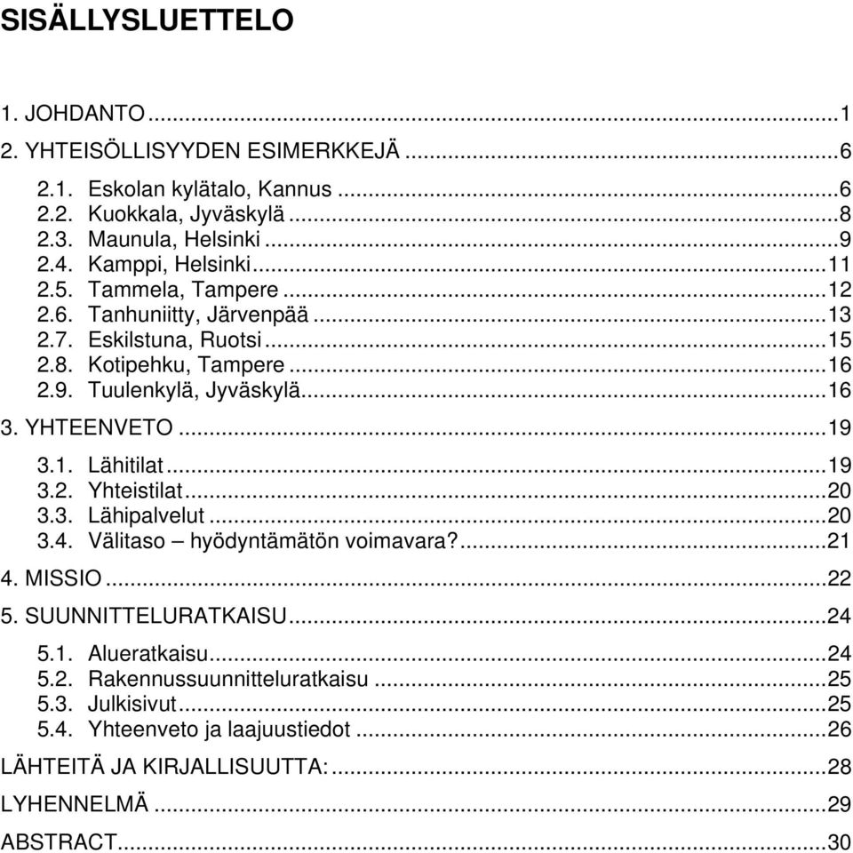 YHTEENVETO...19 3.1. Lähitilat...19 3.2. Yhteistilat...20 3.3. Lähipalvelut...20 3.4. Välitaso hyödyntämätön voimavara?...21 4. MISSIO...22 5. SUUNNITTELURATKAISU...24 5.1. Alueratkaisu.