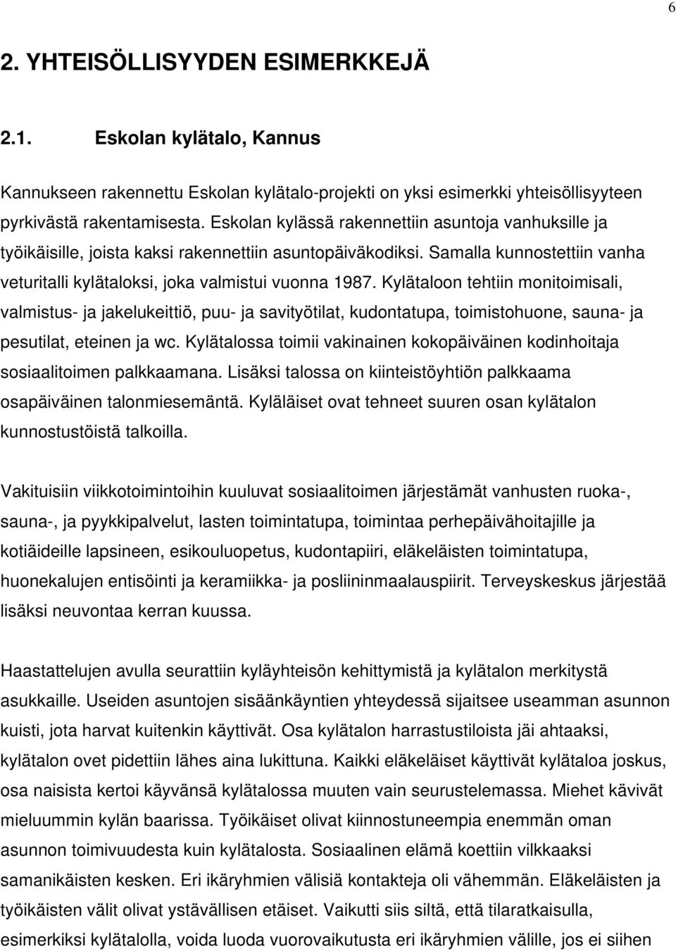 Kylätaloon tehtiin monitoimisali, valmistus- ja jakelukeittiö, puu- ja savityötilat, kudontatupa, toimistohuone, sauna- ja pesutilat, eteinen ja wc.