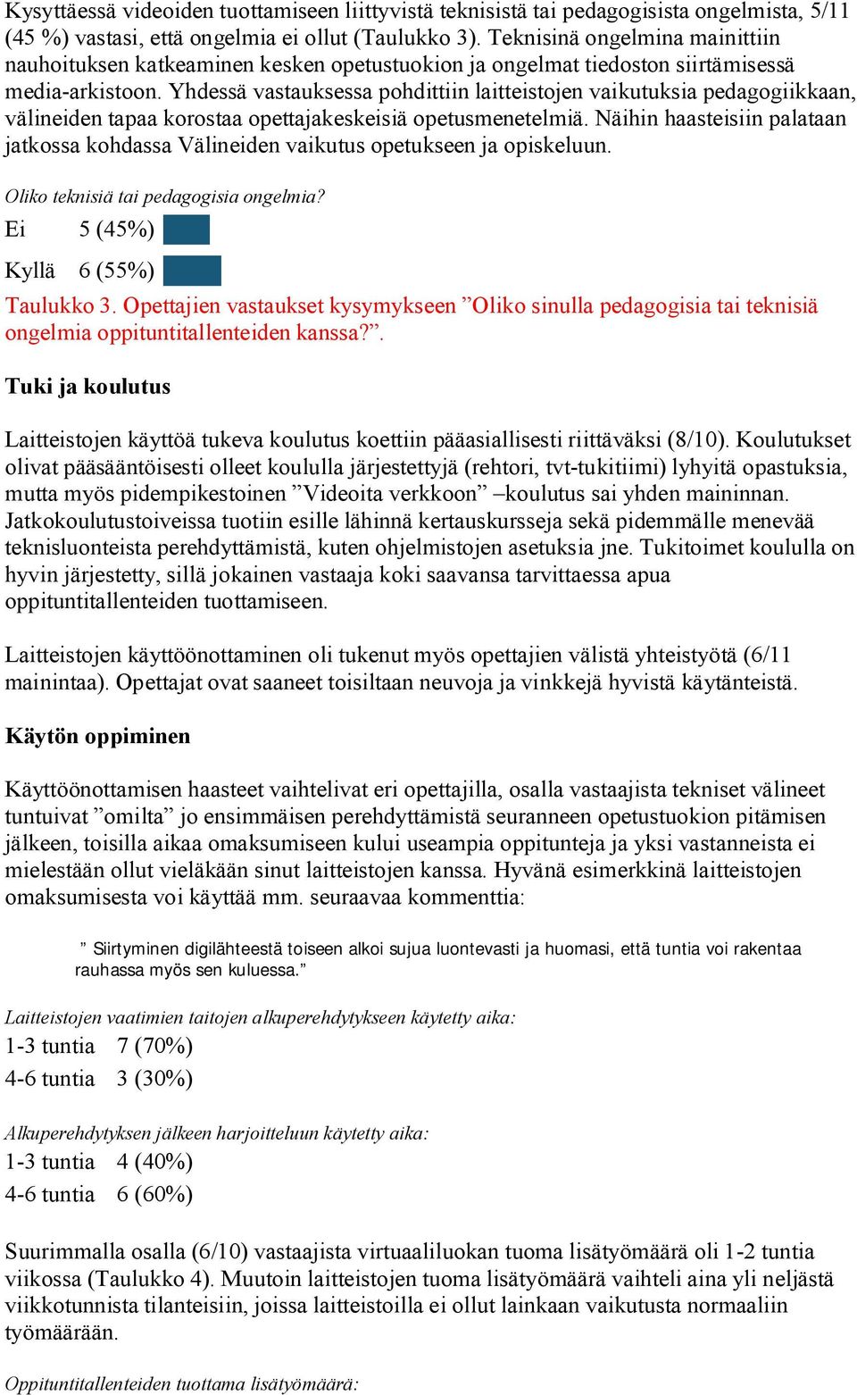 Yhdessä vastauksessa pohdittiin laitteistojen vaikutuksia pedagogiikkaan, välineiden tapaa korostaa opettajakeskeisiä opetusmenetelmiä.