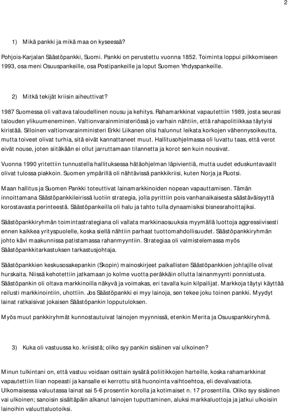 1987 Suomessa oli valtava taloudellinen nousu ja kehitys. Rahamarkkinat vapautettiin 1989, josta seurasi talouden ylikuumeneminen.