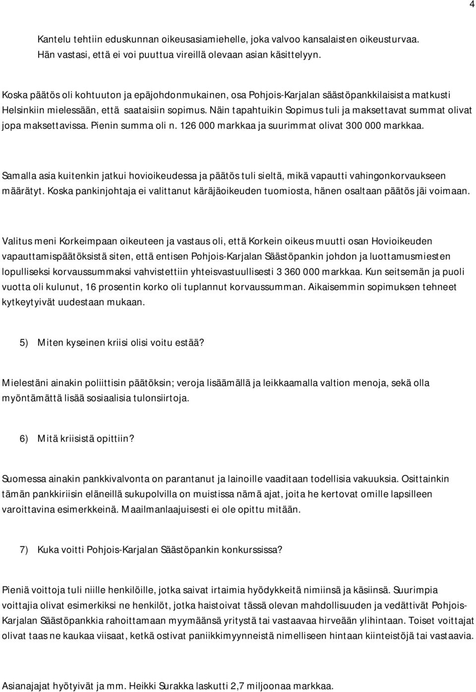 Näin tapahtuikin Sopimus tuli ja maksettavat summat olivat jopa maksettavissa. Pienin summa oli n. 126 000 markkaa ja suurimmat olivat 300 000 markkaa.