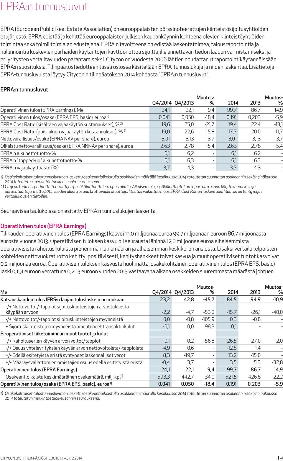 EPRA:n tavoitteena on edistää laskentatoimea, talousraportointia ja hallinnointia koskevien parhaiden käytäntöjen käyttöönottoa sijoittajille annettavan tiedon laadun varmistamiseksi ja eri yritysten