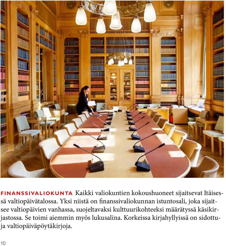 Yksi niistä on finanssivaliokunnan istuntosali, joka sijaitsee valtiopäivien