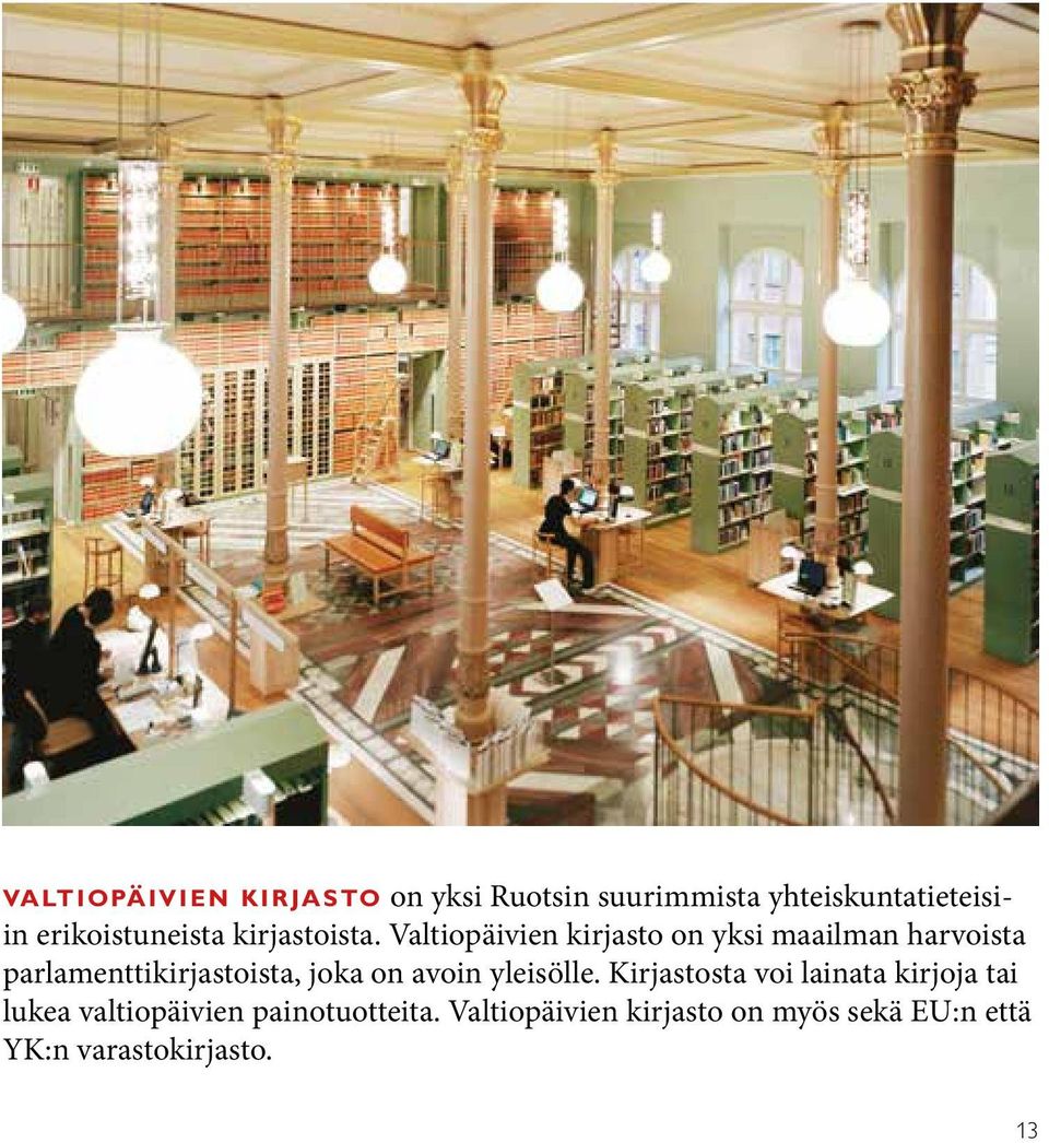 Valtiopäivien kirjasto on yksi maailman harvoista parlamenttikirjastoista, joka on