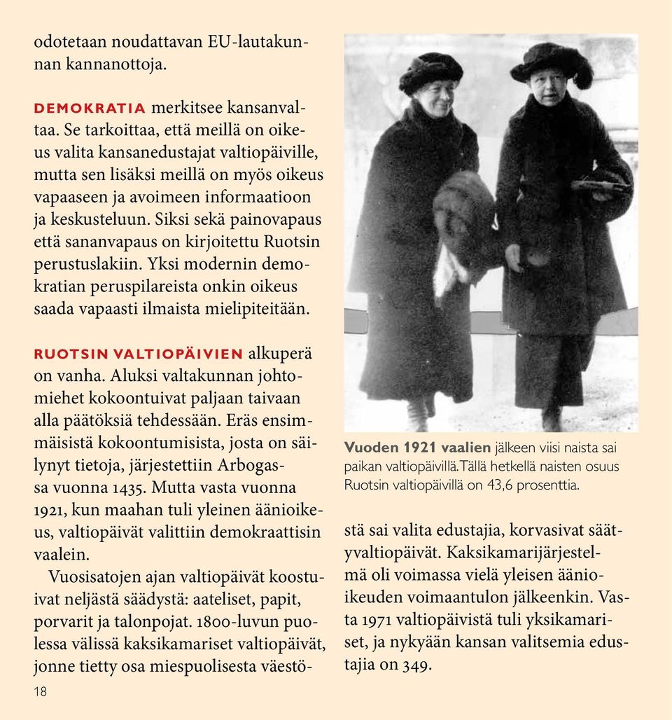 Siksi sekä painovapaus että sananvapaus on kirjoitettu Ruotsin perustusla kiin. Yksi modernin demokratian peruspilareista onkin oikeus saada vapaasti ilmaista mielipiteitään.