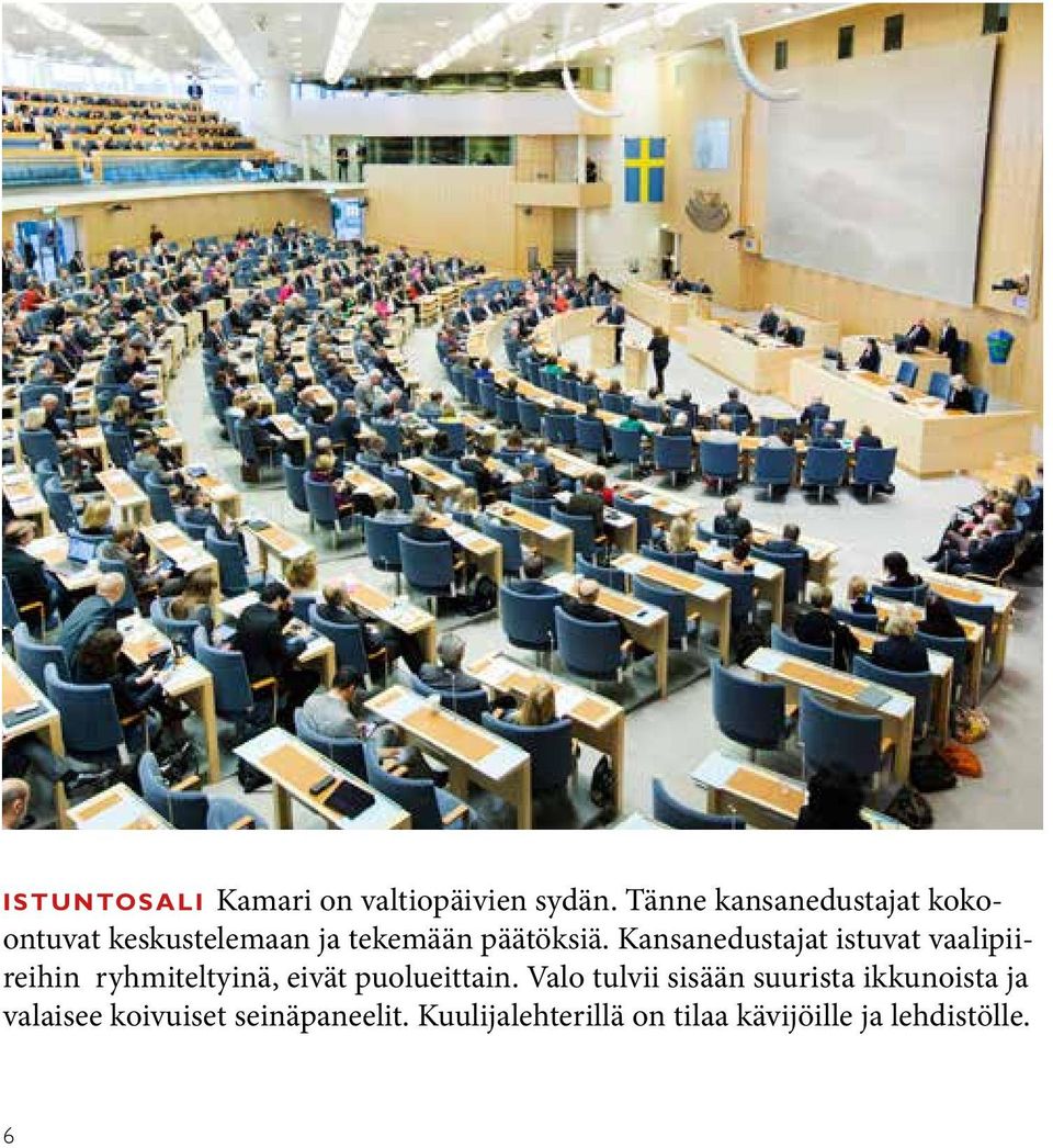 Kansanedustajat istuvat vaalipiireihin ryhmiteltyinä, eivät puolueittain.