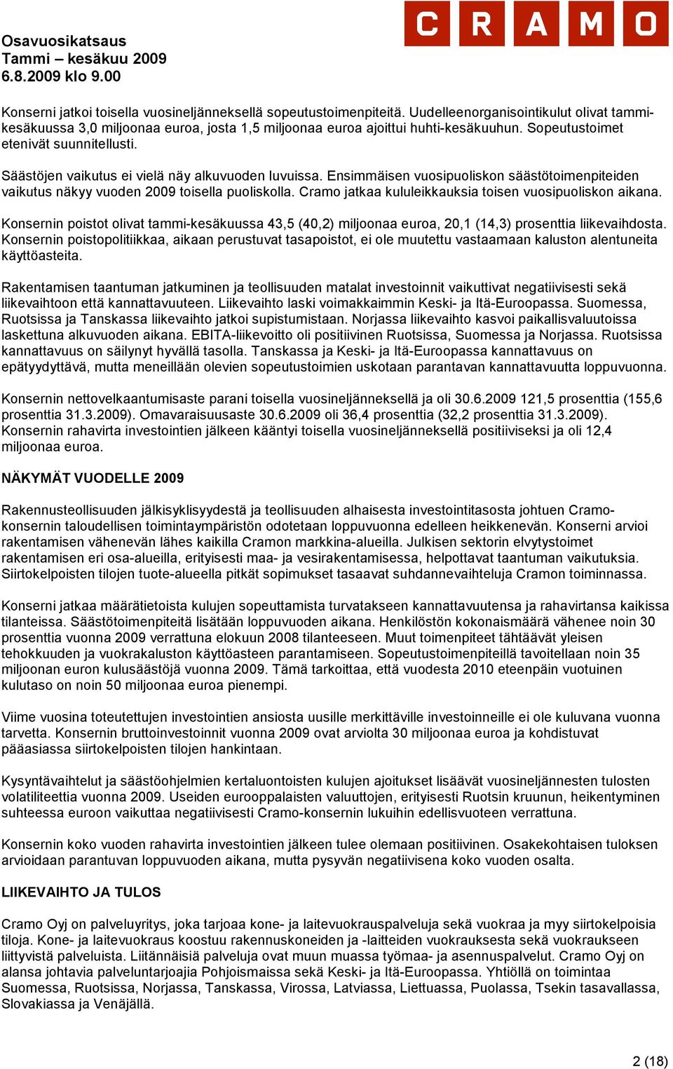 Cramo jatkaa kululeikkauksia toisen vuosipuoliskon aikana. Konsernin poistot olivat tammi-kesäkuussa 43,5 (40,2) miljoonaa euroa, 20,1 (14,3) prosenttia liikevaihdosta.