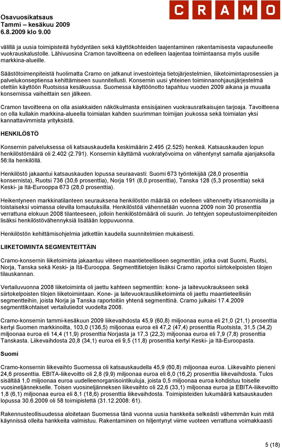 Säästötoimenpiteistä huolimatta Cramo on jatkanut investointeja tietojärjestelmien, liiketoimintaprosessien ja palvelukonseptiensa kehittämiseen suunnitellusti.