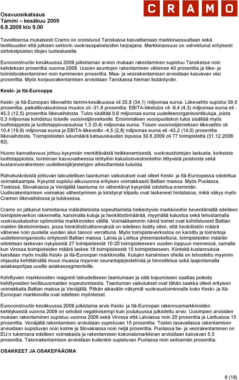 Euroconstructin kesäkuussa 2009 julkistaman arvion mukaan rakentaminen supistuu Tanskassa noin kahdeksan prosenttia vuonna 2009.