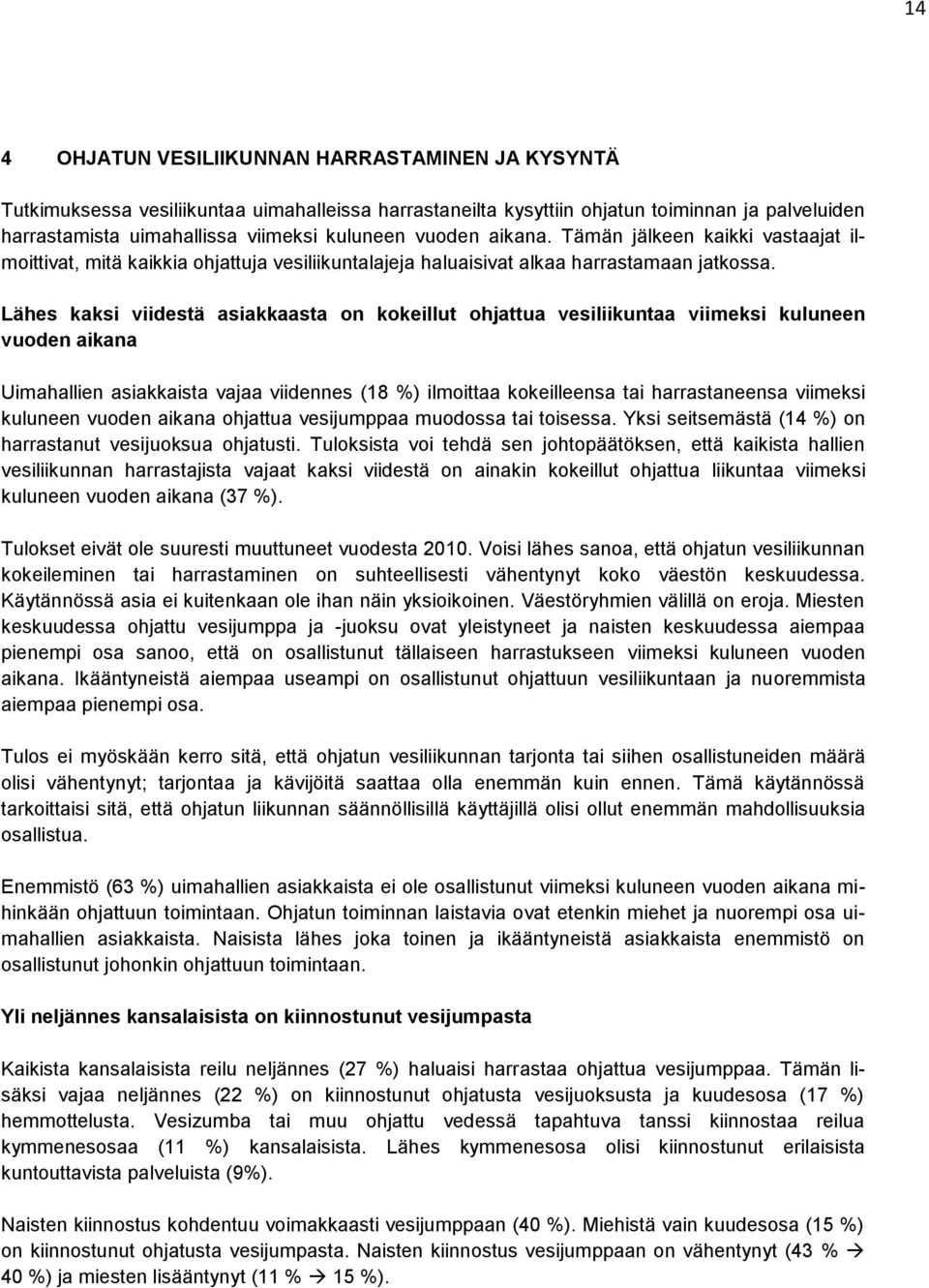 Lähes kaksi viidestä asiakkaasta on kokeillut ohjattua vesiliikuntaa viimeksi kuluneen vuoden aikana Uimahallien asiakkaista vajaa viidennes ( %) ilmoittaa kokeilleensa tai harrastaneensa viimeksi