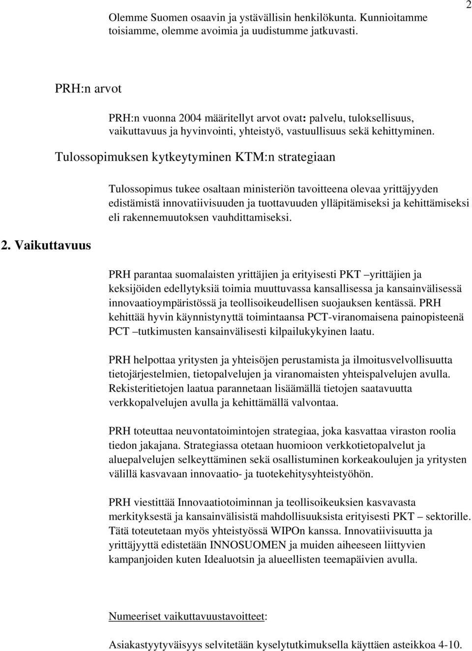 Tulossopimuksen kytkeytyminen KTM:n strategiaan Tulossopimus tukee osaltaan ministeriön tavoitteena olevaa yrittäjyyden edistämistä innovatiivisuuden ja tuottavuuden ylläpitämiseksi ja kehittämiseksi