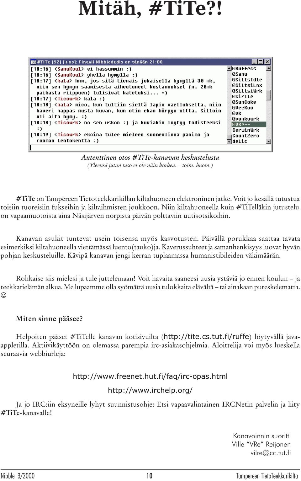 Niin kiltahuoneella kuin #TiTelläkin jutustelu on vapaamuotoista aina Näsijärven norpista päivän polttaviin uutisotsikoihin. Kanavan asukit tuntevat usein toisensa myös kasvotusten.