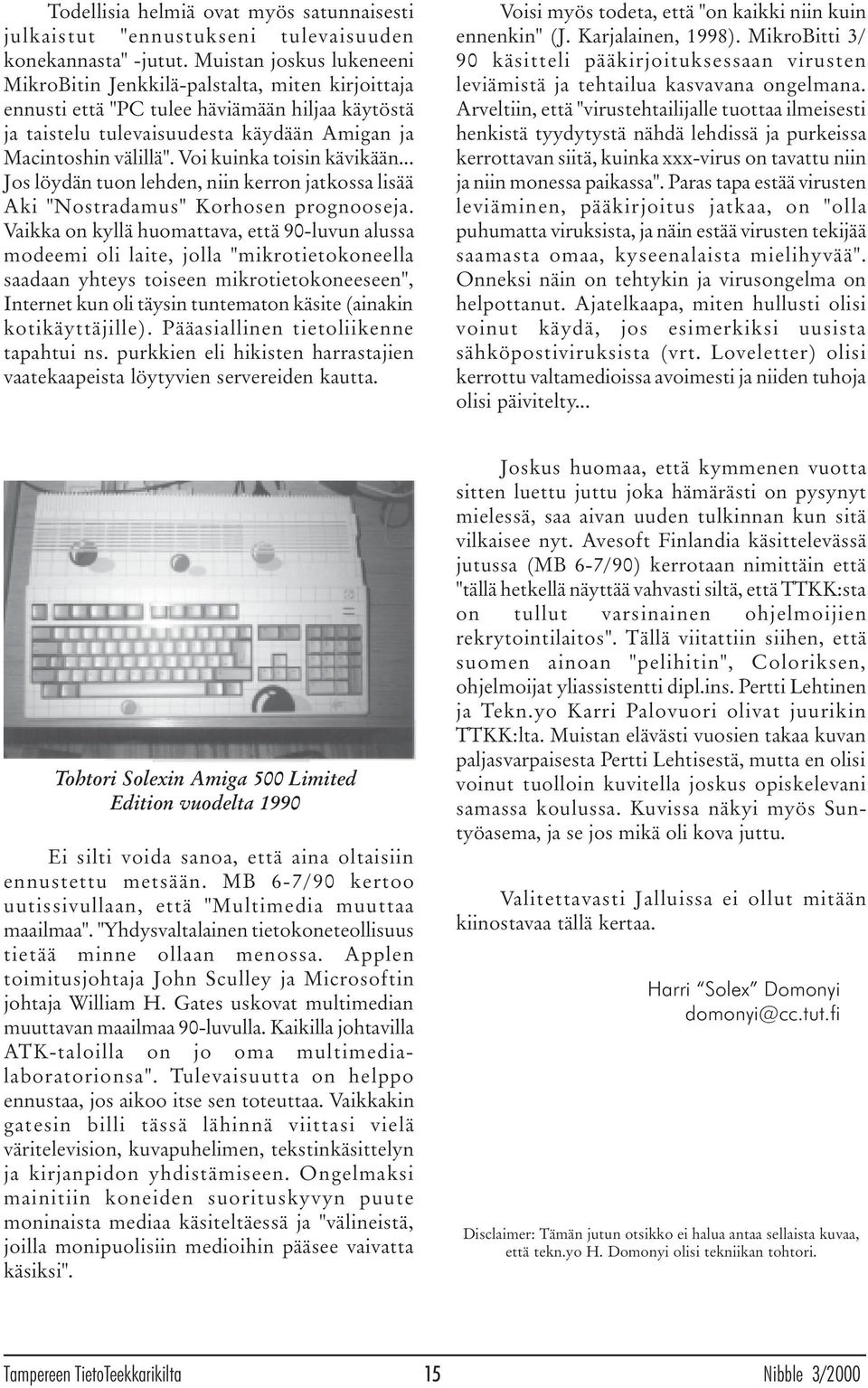 Voi kuinka toisin kävikään... Jos löydän tuon lehden, niin kerron jatkossa lisää Aki "Nostradamus" Korhosen prognooseja.