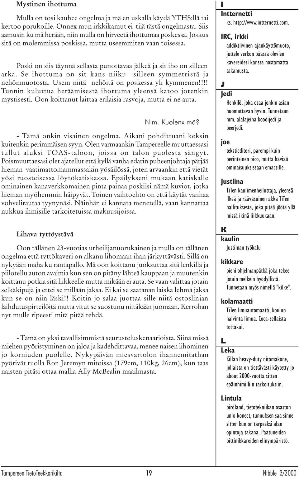 Poski on siis täynnä sellasta punottavaa jälkeä ja sit iho on silleen arka. Se ihottuma on sit kans niiku silleen symmetristä ja neliönmuotosta. Usein niitä neliöitä on poskessa yli kymmenen!