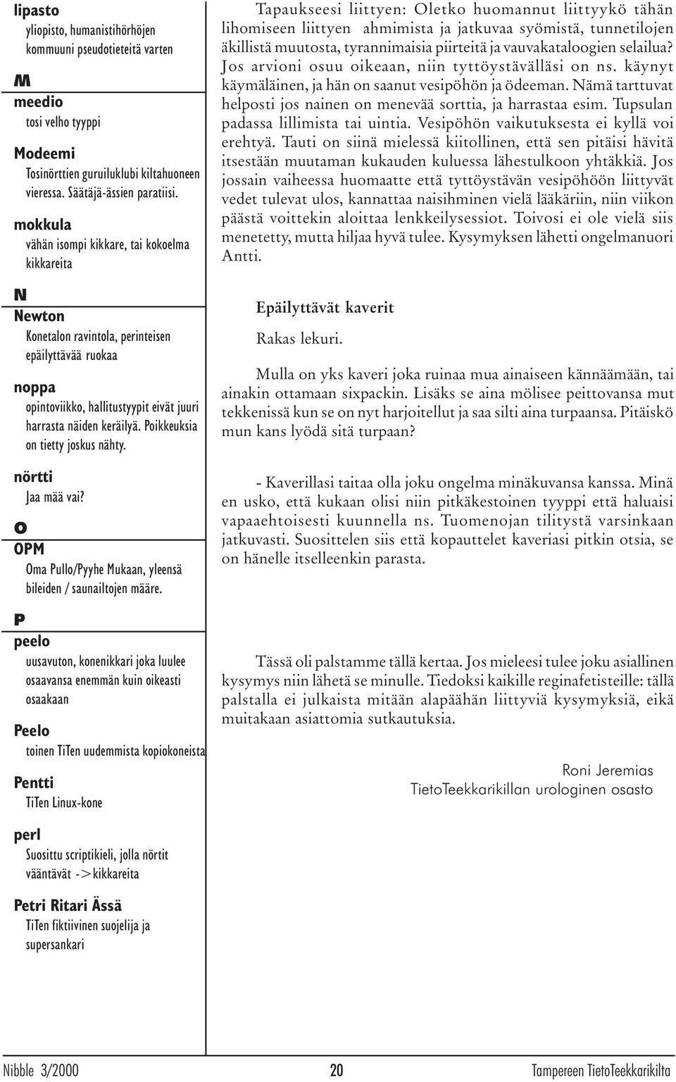 Poikkeuksia on tietty joskus nähty. nörtti Jaa mää vai? O OPM Oma Pullo/Pyyhe Mukaan, yleensä bileiden / saunailtojen määre.