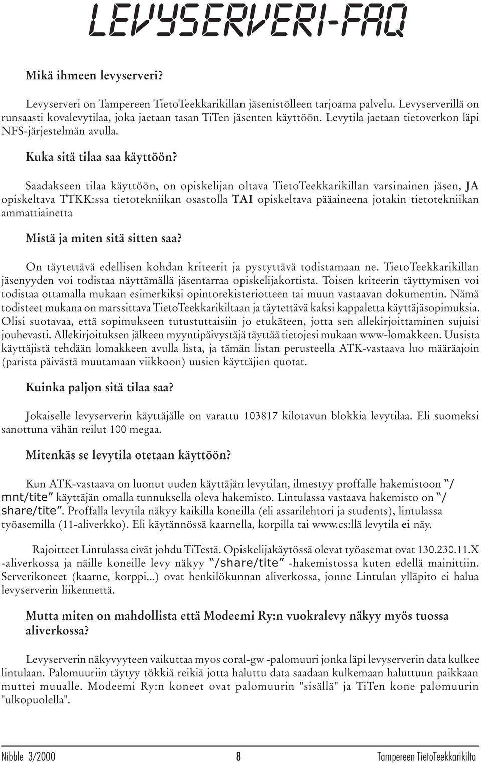 Saadakseen tilaa käyttöön, on opiskelijan oltava TietoTeekkarikillan varsinainen jäsen, JA opiskeltava TTKK:ssa tietotekniikan osastolla TAI opiskeltava pääaineena jotakin tietotekniikan