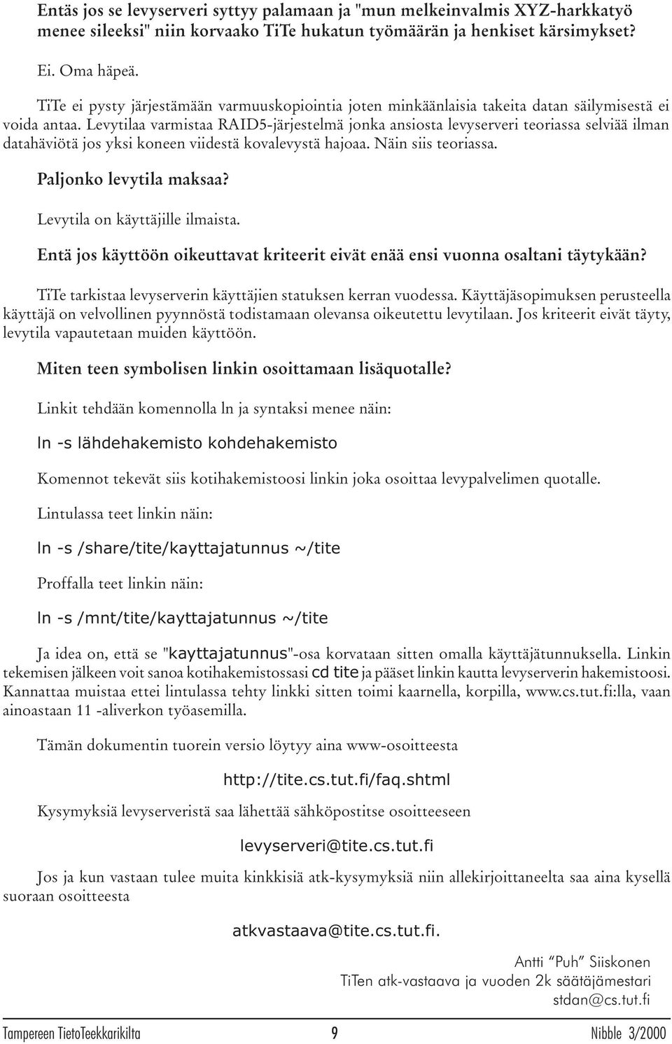 Levytilaa varmistaa RAID5-järjestelmä jonka ansiosta levyserveri teoriassa selviää ilman datahäviötä jos yksi koneen viidestä kovalevystä hajoaa. Näin siis teoriassa. Paljonko levytila maksaa?