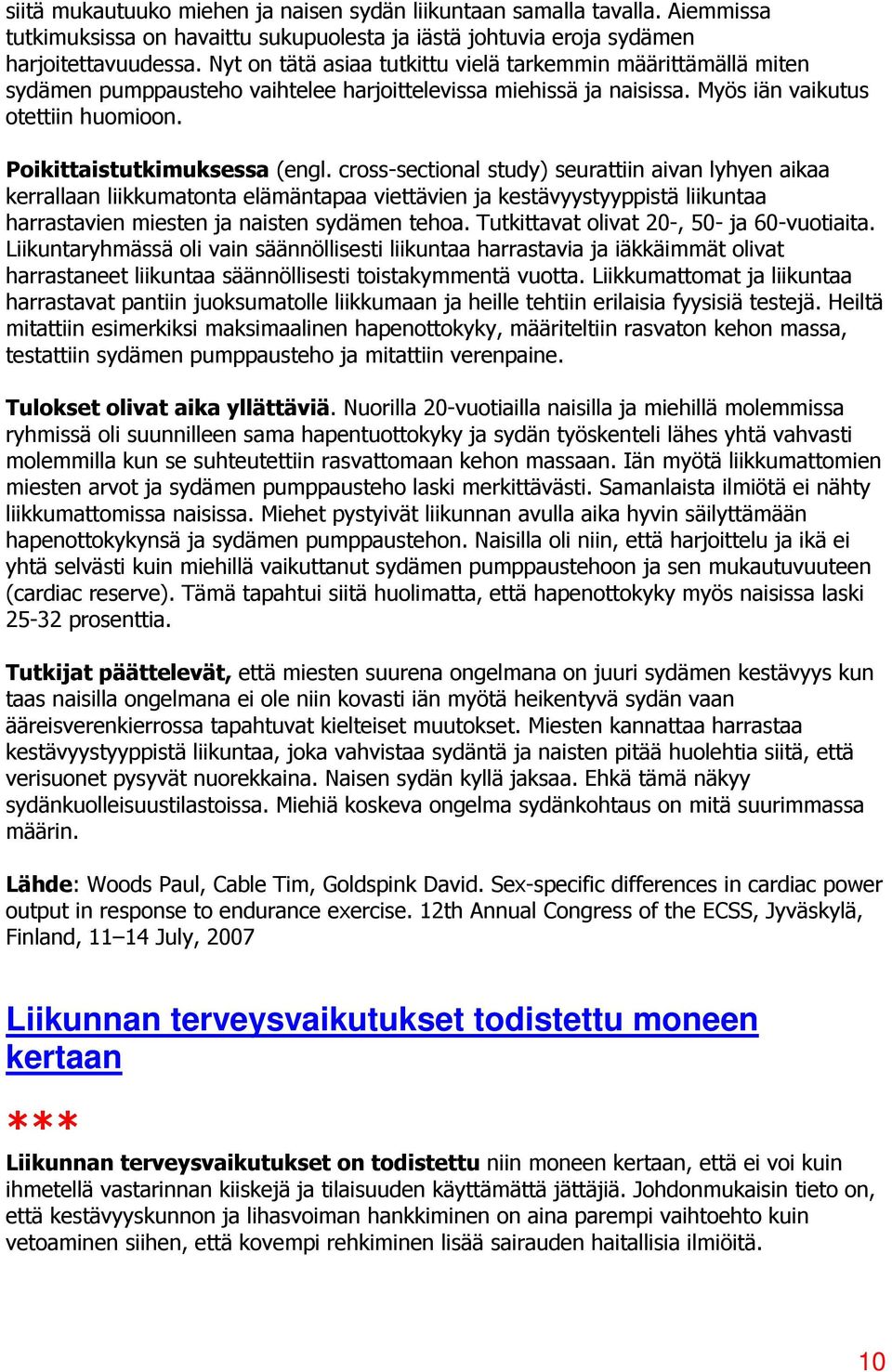 cross-sectional study) seurattiin aivan lyhyen aikaa kerrallaan liikkumatonta elämäntapaa viettävien ja kestävyystyyppistä liikuntaa harrastavien miesten ja naisten sydämen tehoa.