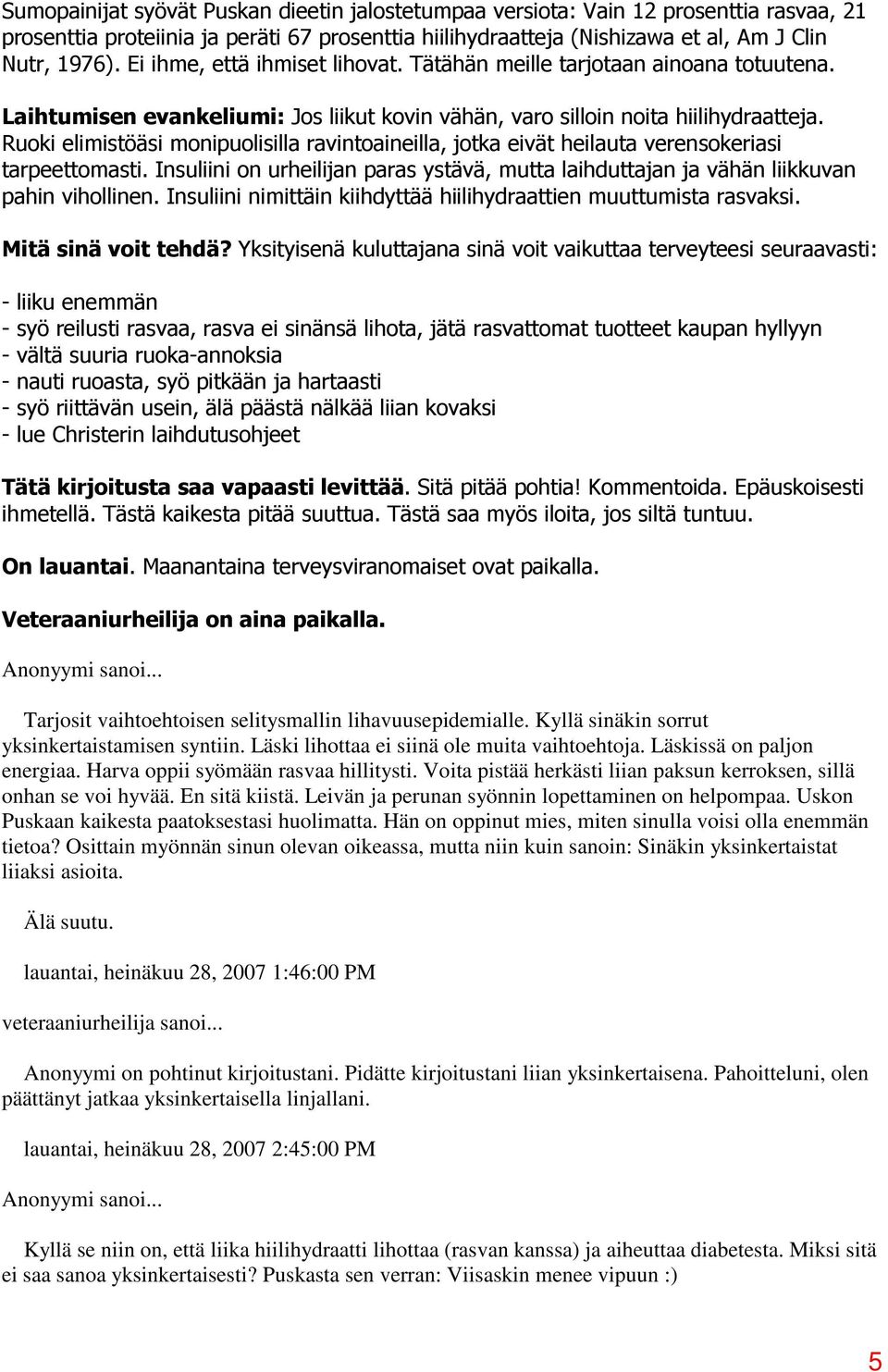 Ruoki elimistöäsi monipuolisilla ravintoaineilla, jotka eivät heilauta verensokeriasi tarpeettomasti. Insuliini on urheilijan paras ystävä, mutta laihduttajan ja vähän liikkuvan pahin vihollinen.