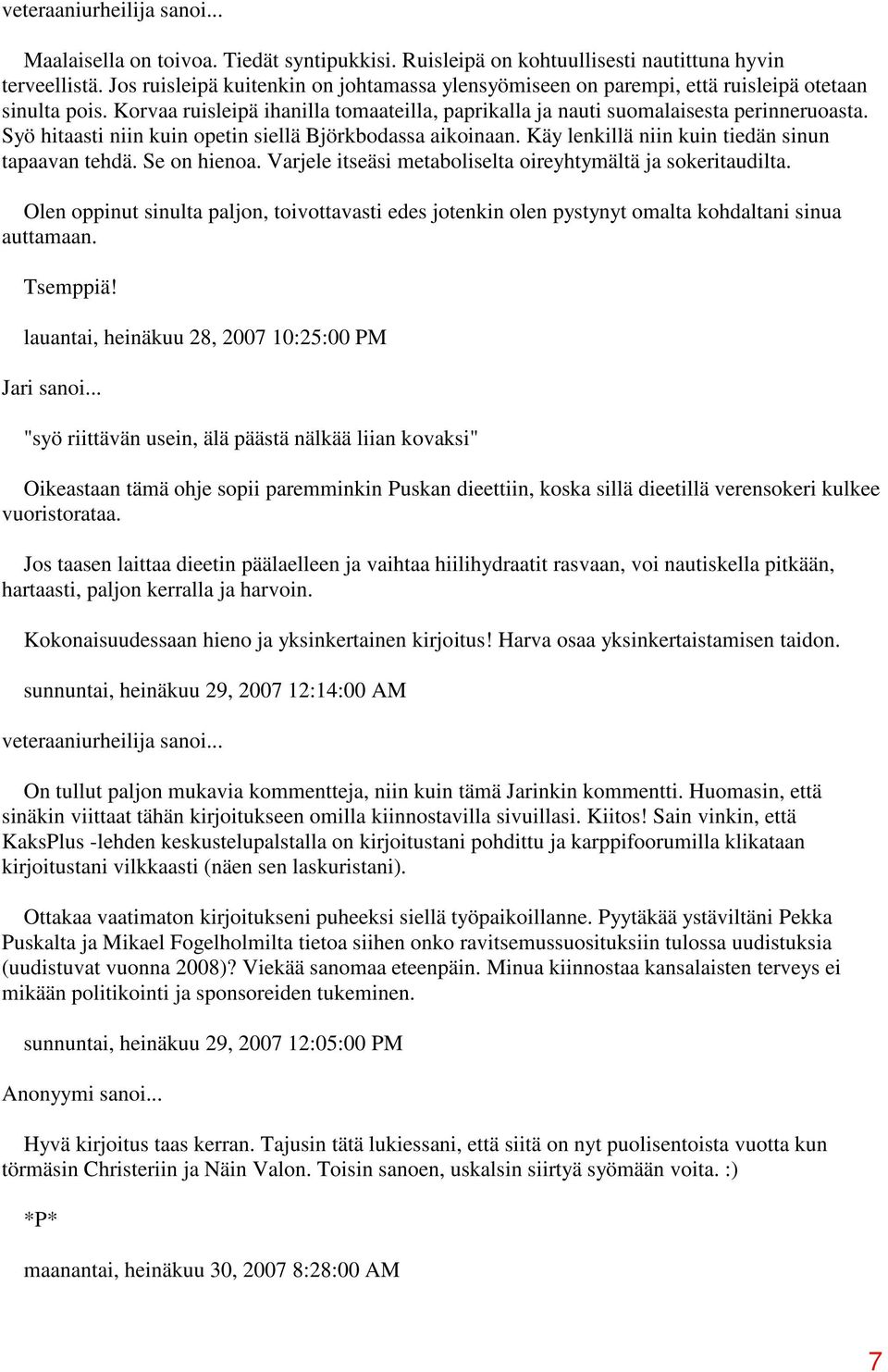 Syö hitaasti niin kuin opetin siellä Björkbodassa aikoinaan. Käy lenkillä niin kuin tiedän sinun tapaavan tehdä. Se on hienoa. Varjele itseäsi metaboliselta oireyhtymältä ja sokeritaudilta.