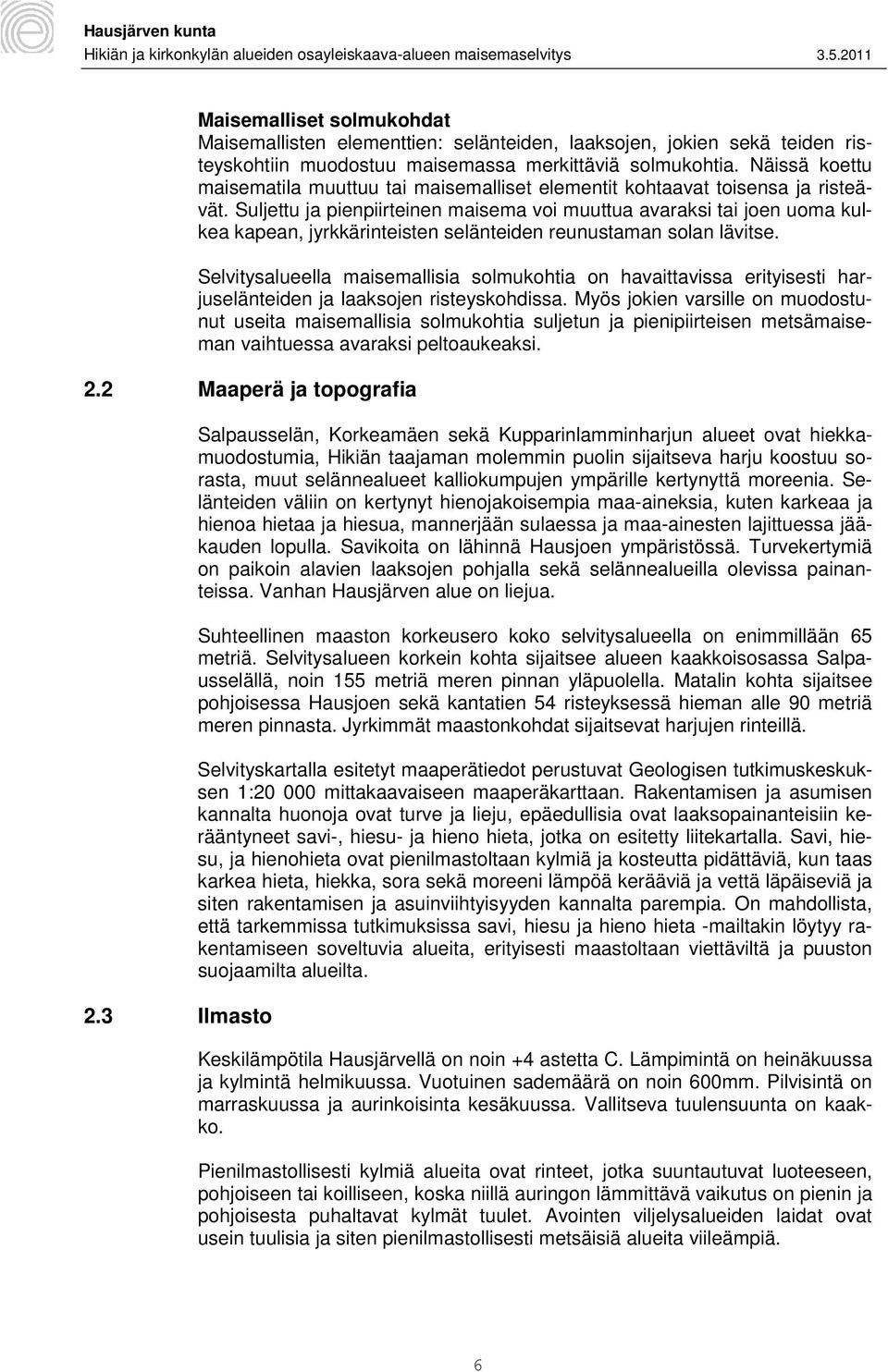 Suljettu ja pienpiirteinen maisema voi muuttua avaraksi tai joen uoma kulkea kapean, jyrkkärinteisten selänteiden reunustaman solan lävitse.