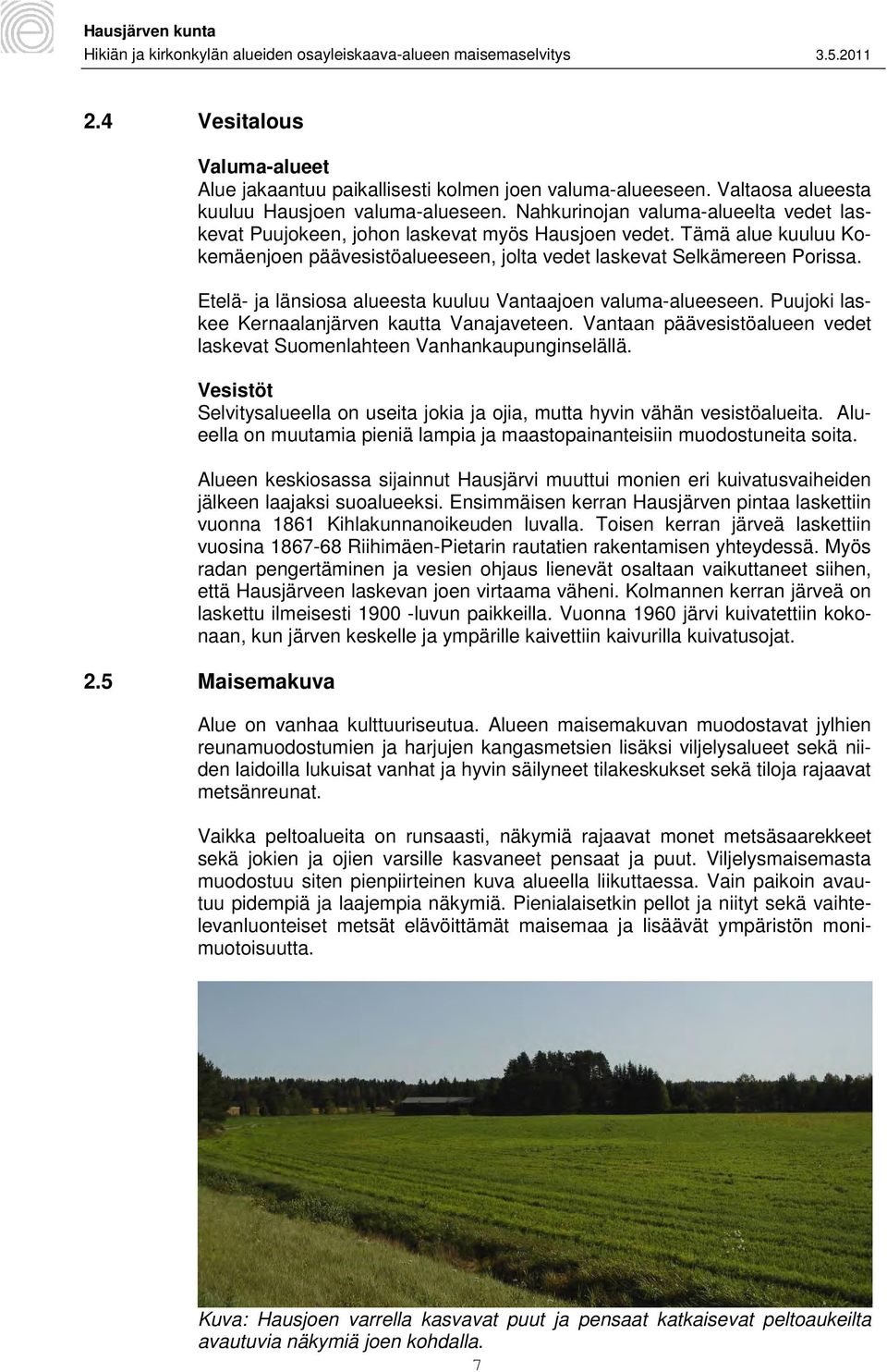 Etelä- ja länsiosa alueesta kuuluu Vantaajoen valuma-alueeseen. Puujoki laskee Kernaalanjärven kautta Vanajaveteen. Vantaan päävesistöalueen vedet laskevat Suomenlahteen Vanhankaupunginselällä.