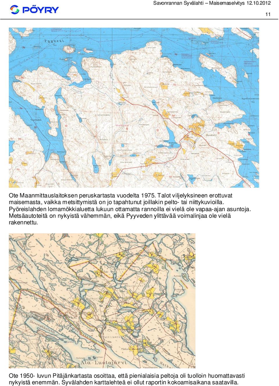 Pyöreislahden lomamökkialuetta lukuun ottamatta rannoilla ei vielä ole vapaa-ajan asuntoja.