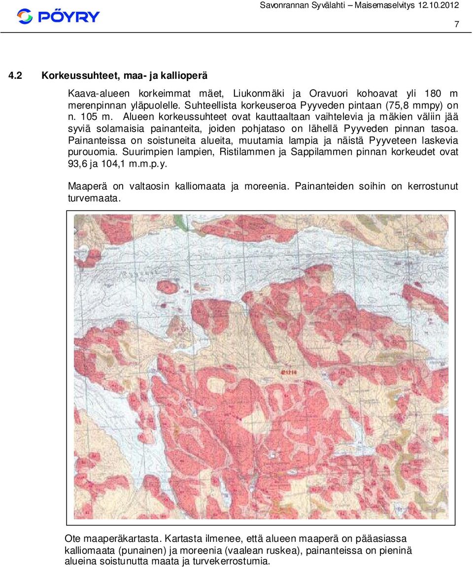 Painanteissa on soistuneita alueita, muutamia lampia ja näistä Pyyveteen laskevia purouomia. Suurimpien lampien, Ristilammen ja Sappilammen pinnan korkeudet ovat 93,6 ja 104,1 m.m.p.y. Maaperä on valtaosin kalliomaata ja moreenia.