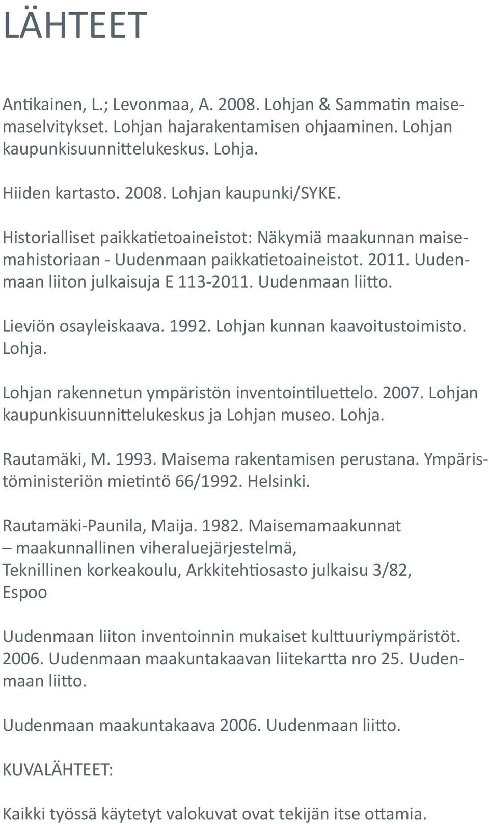 Lohjan kunnan kaavoitustoimisto. Lohja. Lohjan rakennetun ympäristön inventointiluettelo. 2007. Lohjan kaupunkisuunnittelukeskus ja Lohjan museo. Lohja. Rautamäki, M. 1993.