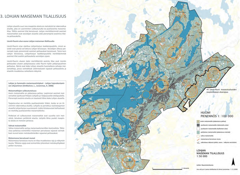 Lieviö-Paunin alue osana Lohjan maiseman tilallisuutta Lieviö-Paunin alue sijoittuu Lohjanharjun kaakkoispuolelle, missä vesistöt ovat pieniä verrattuna Lohjan länsiosaan.