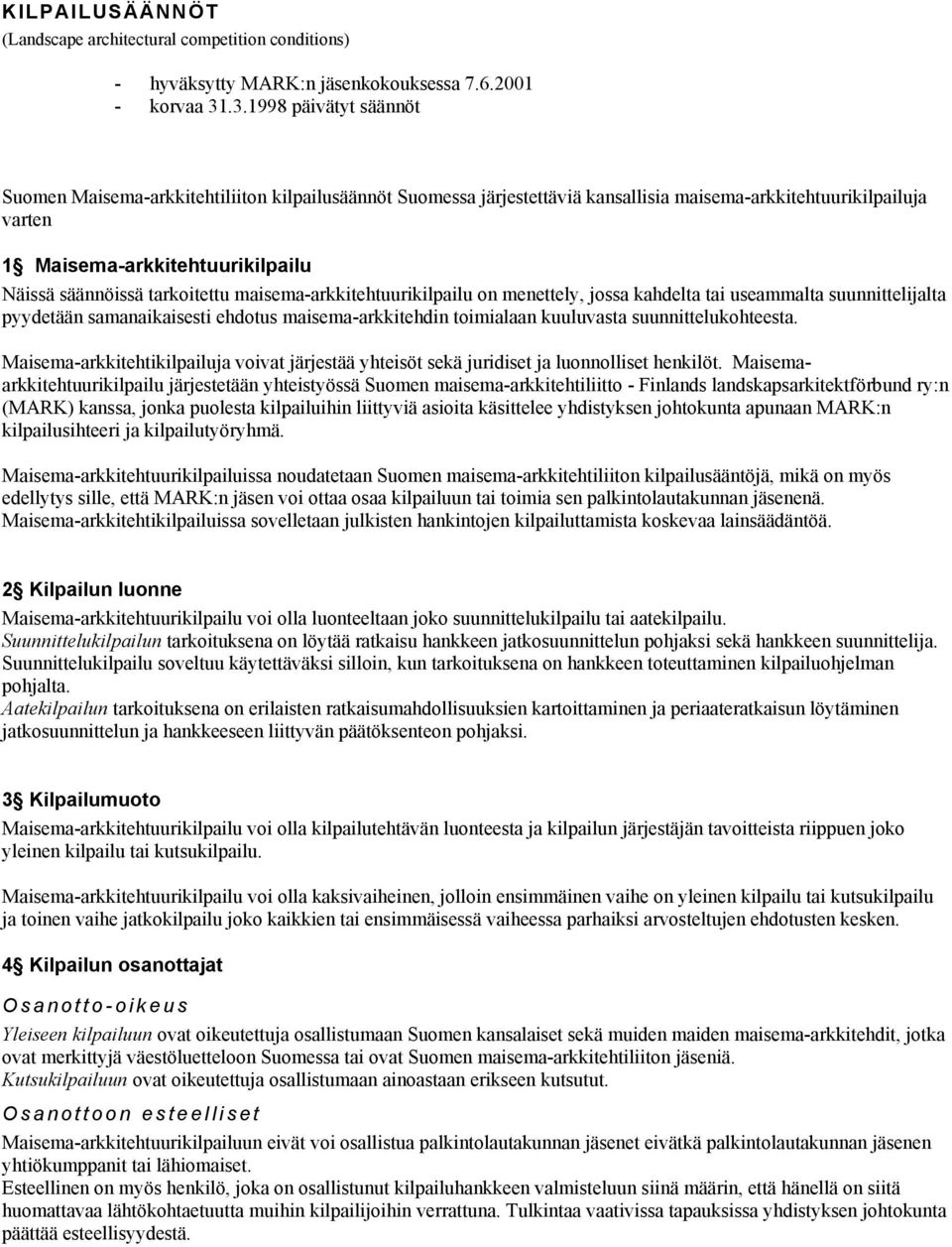 tarkoitettu maisema-arkkitehtuurikilpailu on menettely, jossa kahdelta tai useammalta suunnittelijalta pyydetään samanaikaisesti ehdotus maisema-arkkitehdin toimialaan kuuluvasta suunnittelukohteesta.