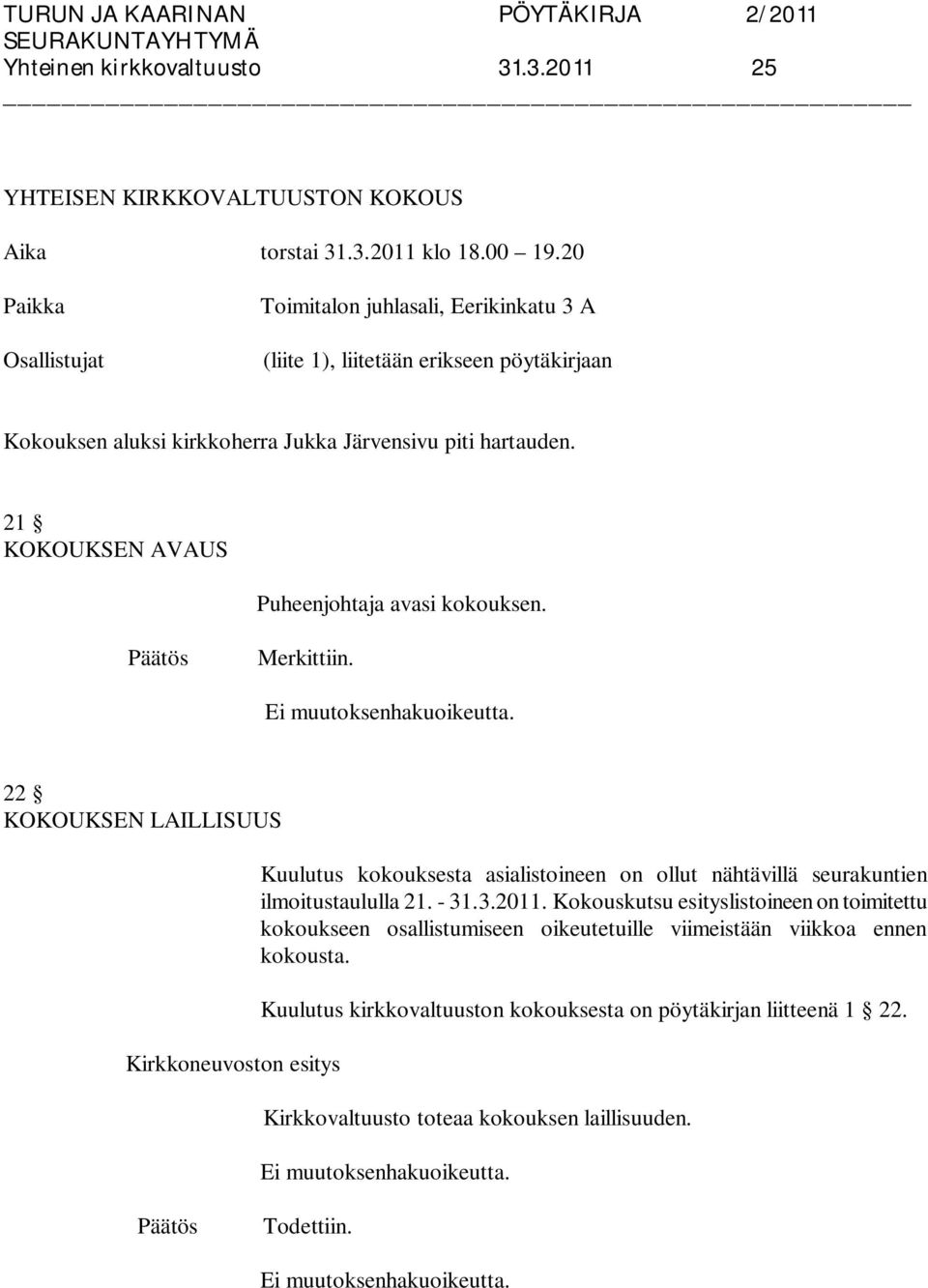 21 KOKOUKSEN AVAUS Puheenjohtaja avasi kokouksen. Merkittiin. 22 KOKOUKSEN LAILLISUUS Kuulutus kokouksesta asialistoineen on ollut nähtävillä seurakuntien ilmoitustaululla 21.