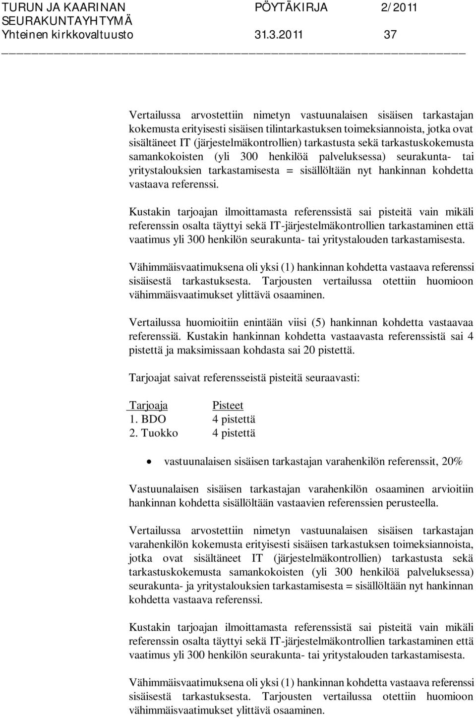 tarkastusta sekä tarkastuskokemusta samankokoisten (yli 300 henkilöä palveluksessa) seurakunta- tai yritystalouksien tarkastamisesta = sisällöltään nyt hankinnan kohdetta vastaava referenssi.