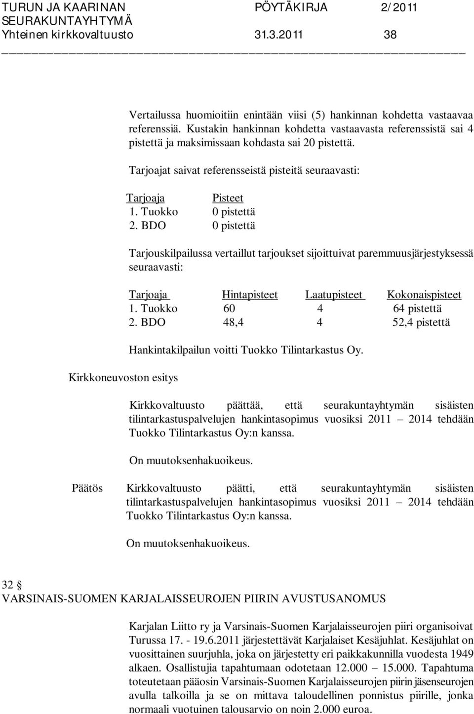 Tuokko 0 pistettä 2. BDO 0 pistettä Tarjouskilpailussa vertaillut tarjoukset sijoittuivat paremmuusjärjestyksessä seuraavasti: Tarjoaja Hintapisteet Laatupisteet Kokonaispisteet 1.