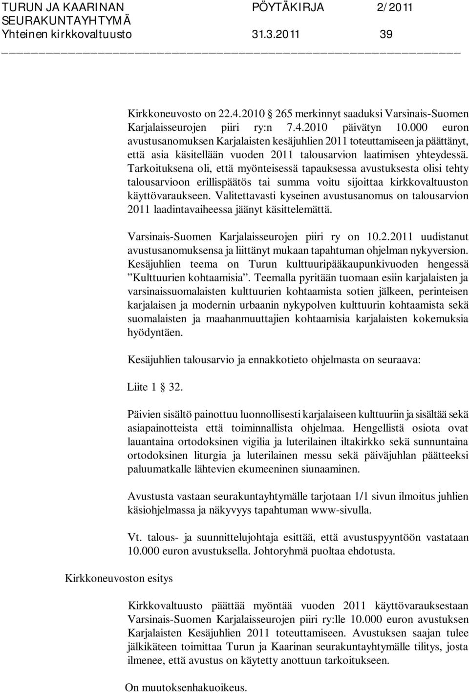 Tarkoituksena oli, että myönteisessä tapauksessa avustuksesta olisi tehty talousarvioon erillispäätös tai summa voitu sijoittaa kirkkovaltuuston käyttövaraukseen.