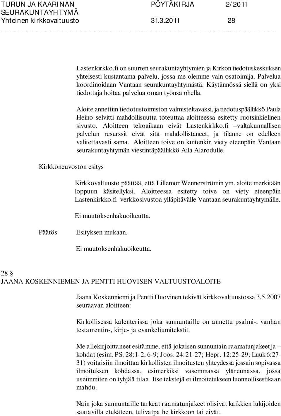 Aloite annettiin tiedotustoimiston valmisteltavaksi, ja tiedotuspäällikkö Paula Heino selvitti mahdollisuutta toteuttaa aloitteessa esitetty ruotsinkielinen sivusto.